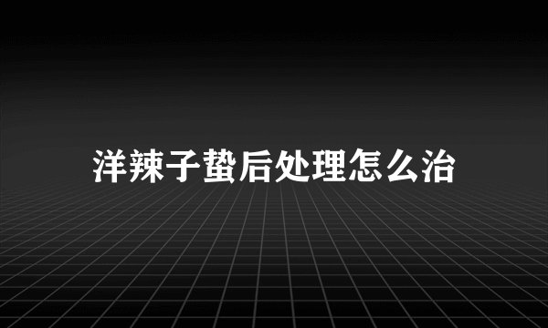 洋辣子蛰后处理怎么治
