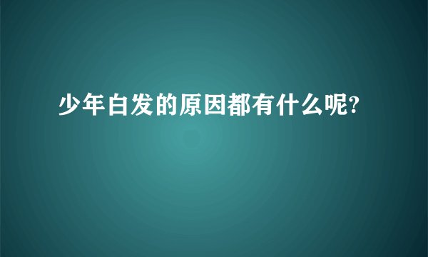 少年白发的原因都有什么呢?