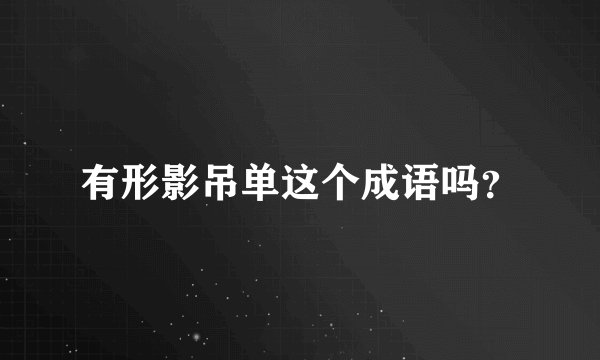 有形影吊单这个成语吗？