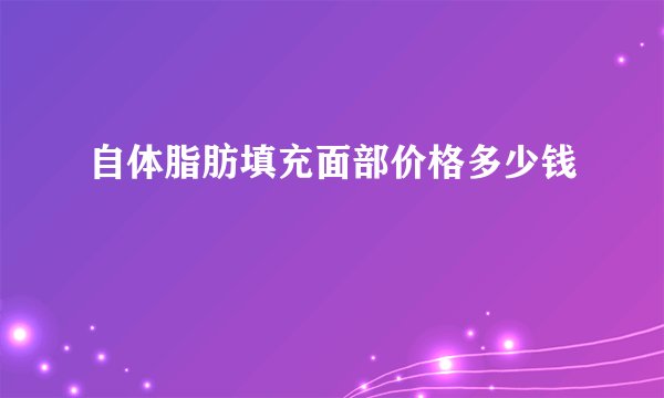 自体脂肪填充面部价格多少钱