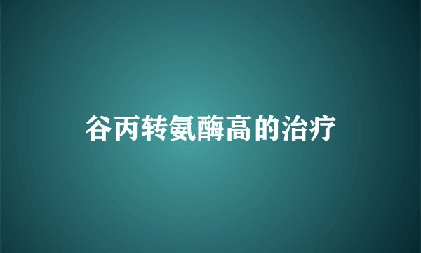 谷丙转氨酶高的治疗