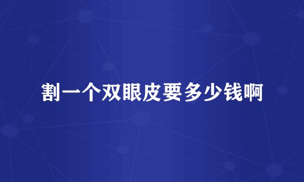 割一个双眼皮要多少钱啊