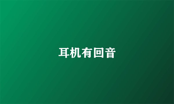 耳机有回音