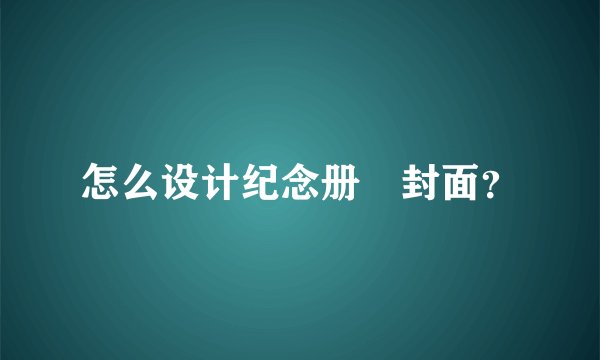 怎么设计纪念册旳封面？