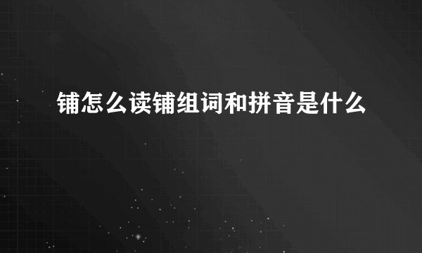 铺怎么读铺组词和拼音是什么