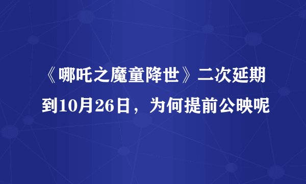 《哪吒之魔童降世》二次延期到10月26日，为何提前公映呢