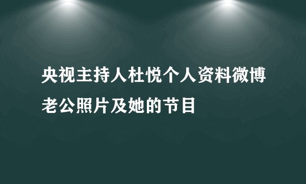 央视主持人杜悦个人资料微博老公照片及她的节目