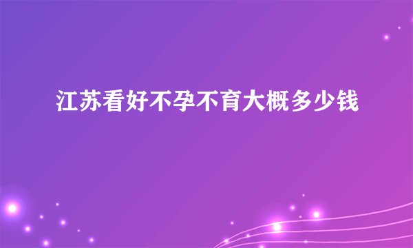 江苏看好不孕不育大概多少钱