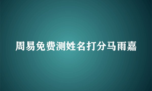 周易免费测姓名打分马雨嘉