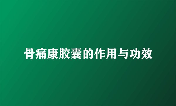 骨痛康胶囊的作用与功效