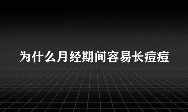为什么月经期间容易长痘痘