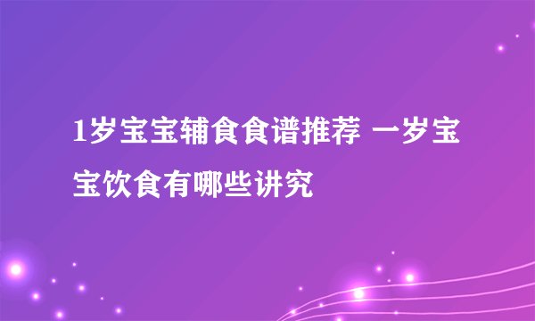 1岁宝宝辅食食谱推荐 一岁宝宝饮食有哪些讲究