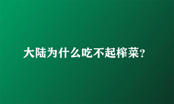 大陆为什么吃不起榨菜？