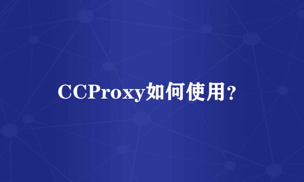 CCProxy如何使用？