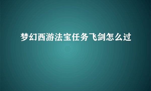 梦幻西游法宝任务飞剑怎么过