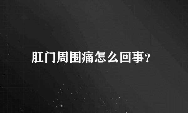 肛门周围痛怎么回事？