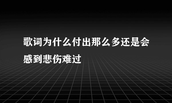 歌词为什么付出那么多还是会感到悲伤难过