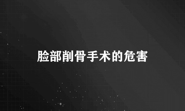 脸部削骨手术的危害