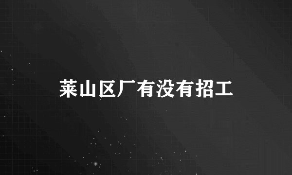 莱山区厂有没有招工