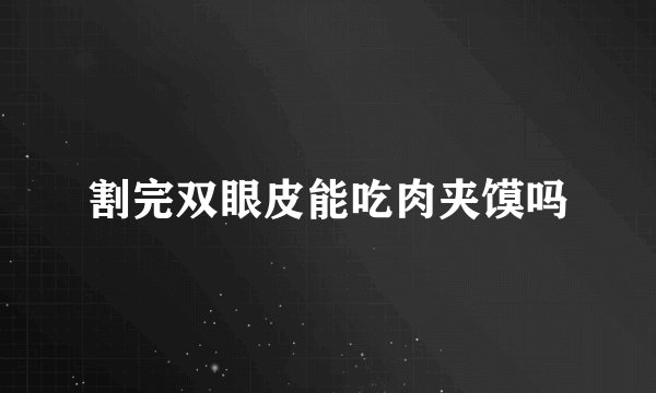 割完双眼皮能吃肉夹馍吗
