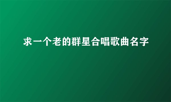 求一个老的群星合唱歌曲名字