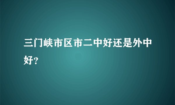 三门峡市区市二中好还是外中好？