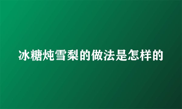 冰糖炖雪梨的做法是怎样的