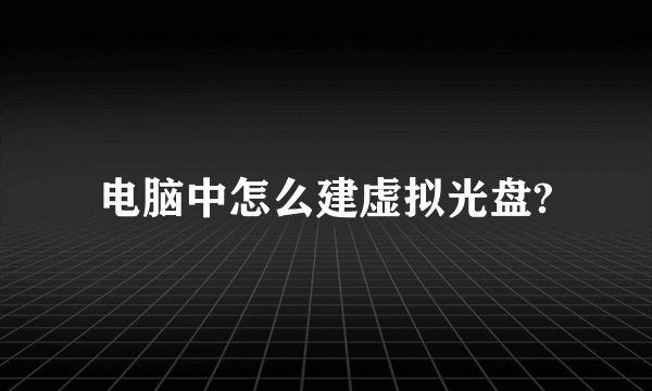 电脑中怎么建虚拟光盘?
