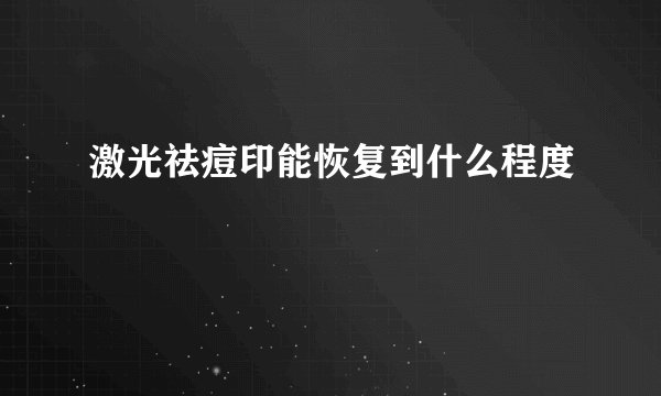 激光祛痘印能恢复到什么程度