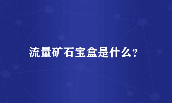 流量矿石宝盒是什么？