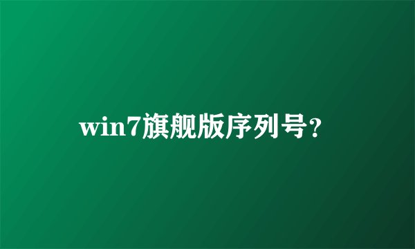 win7旗舰版序列号？