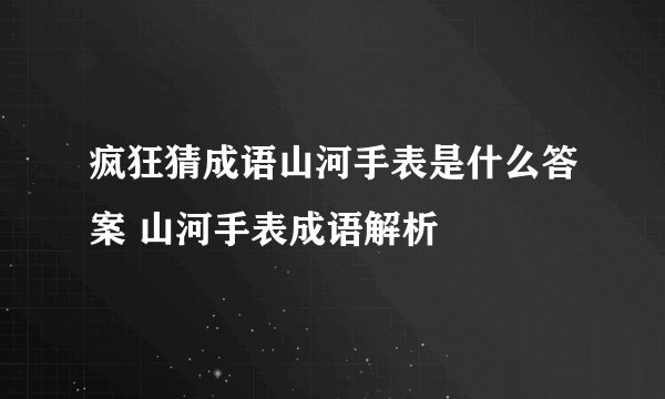 疯狂猜成语山河手表是什么答案 山河手表成语解析