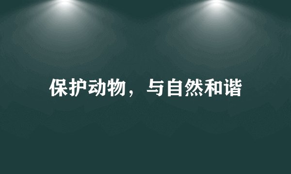 保护动物，与自然和谐