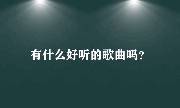 有什么好听的歌曲吗？