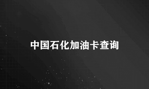 中国石化加油卡查询