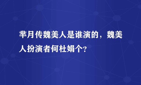 芈月传魏美人是谁演的，魏美人扮演者何杜娟个？