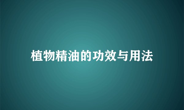 植物精油的功效与用法