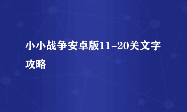 小小战争安卓版11-20关文字攻略