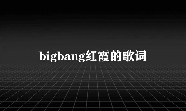 bigbang红霞的歌词