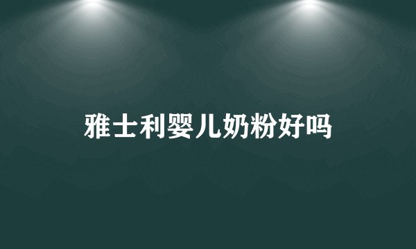 雅士利婴儿奶粉好吗