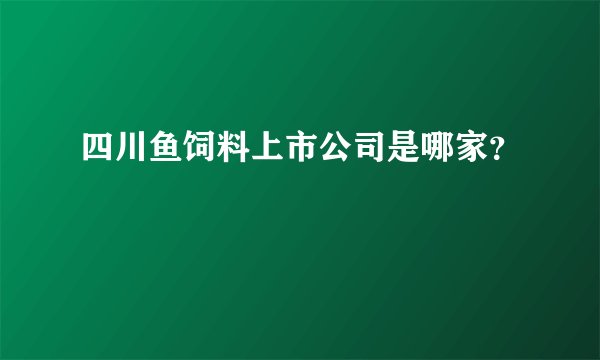 四川鱼饲料上市公司是哪家？