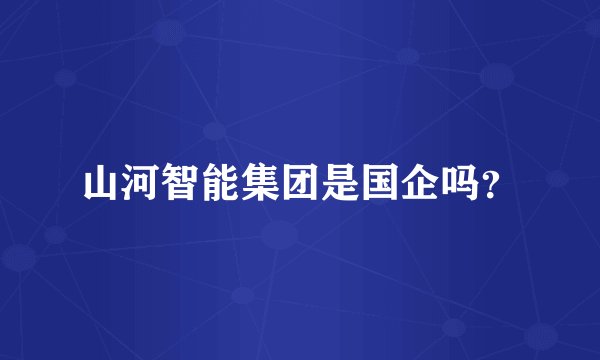 山河智能集团是国企吗？