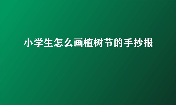 小学生怎么画植树节的手抄报