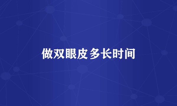 做双眼皮多长时间