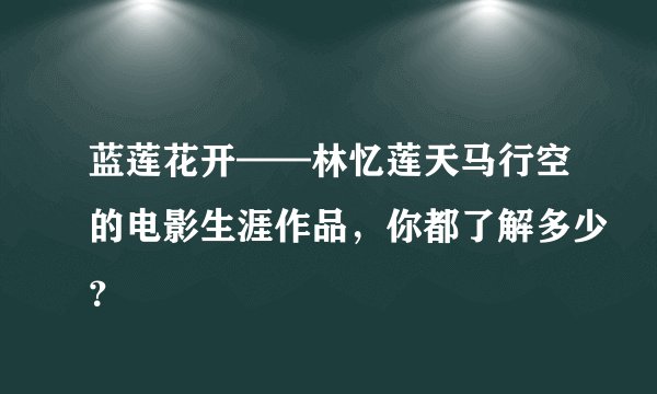 蓝莲花开——林忆莲天马行空的电影生涯作品，你都了解多少？