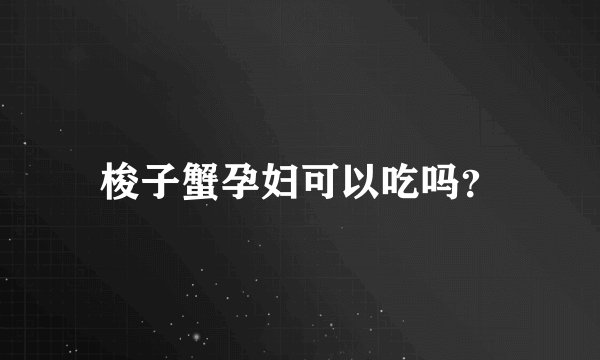 梭子蟹孕妇可以吃吗？