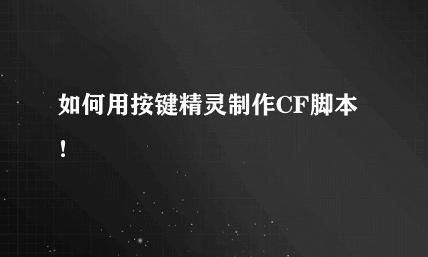 如何用按键精灵制作CF脚本！