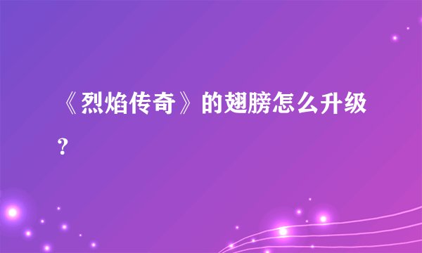 《烈焰传奇》的翅膀怎么升级？
