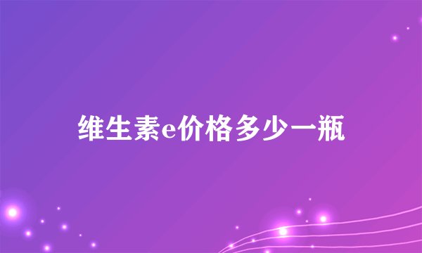 维生素e价格多少一瓶