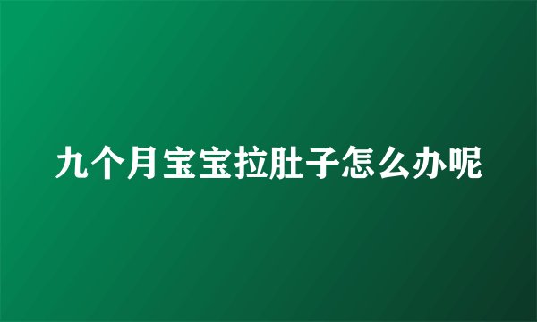 九个月宝宝拉肚子怎么办呢